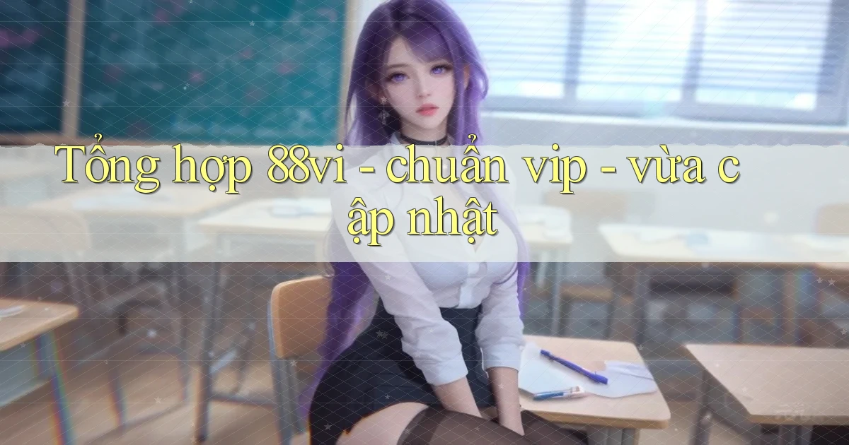 Tổng hợp 88vi   chuẩn vip   vừa cập nhật