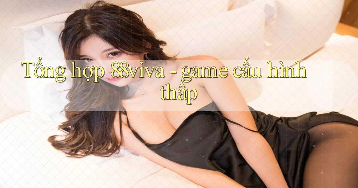 Tổng hợp 88viva   game cấu hình thấp