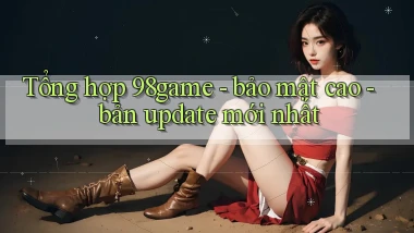 Tổng hợp 98game   bảo mật cao   bản update mới nhất