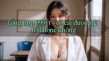 Tổng hợp 999vt   có cài được trên iPhone không