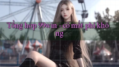 Tổng hợp 99win   có mất phí không