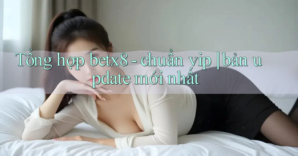 Tổng hợp betx8   chuẩn vip bản update mới nhất