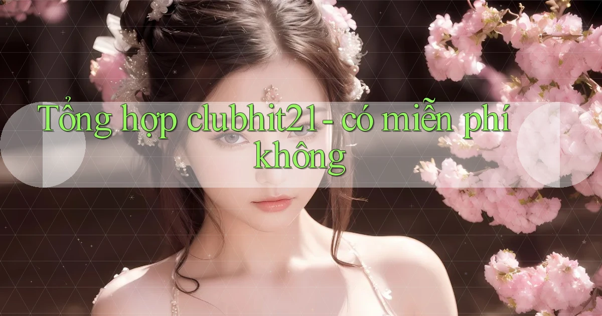 Tổng hợp clubhit21   có miễn phí không