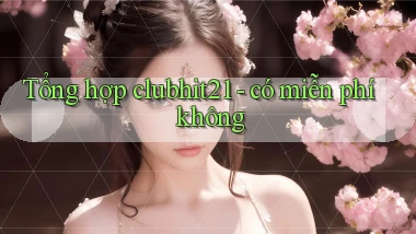 Tổng hợp clubhit21   có miễn phí không