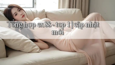 Tổng hợp ex88   top 1 cập nhật mới