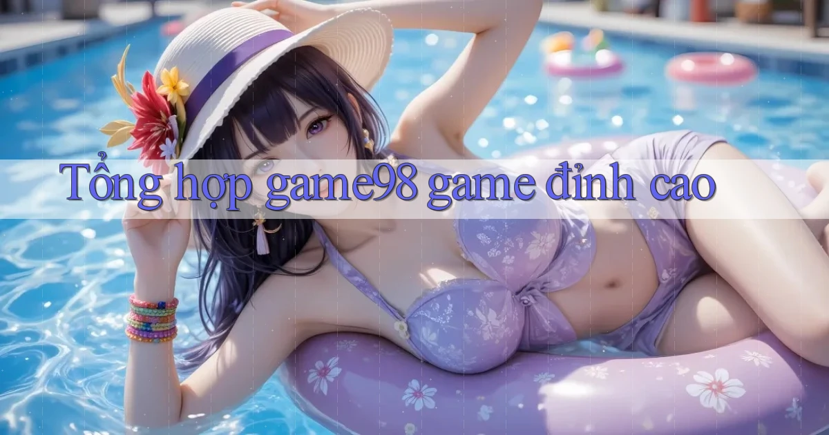 Tổng hợp game98 game đỉnh cao