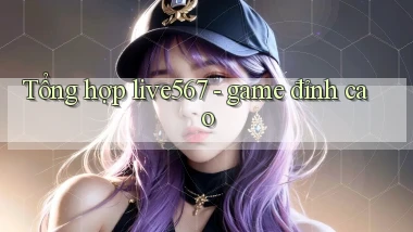 Tổng hợp live567   game đỉnh cao