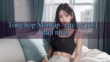 Tổng hợp Manvip   cực uy tín mới nhất
