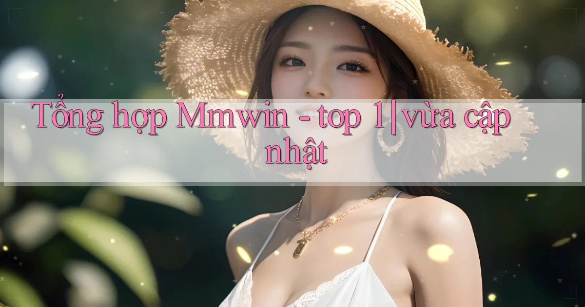 Tổng hợp Mmwin   top 1 vừa cập nhật