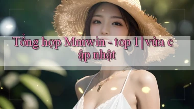 Tổng hợp Mmwin   top 1 vừa cập nhật