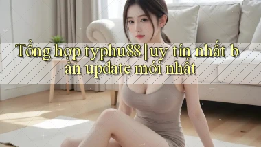 Tổng hợp typhu88 uy tín nhất bản update mới nhất