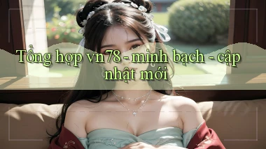 Tổng hợp vn78   minh bạch   cập nhật mới