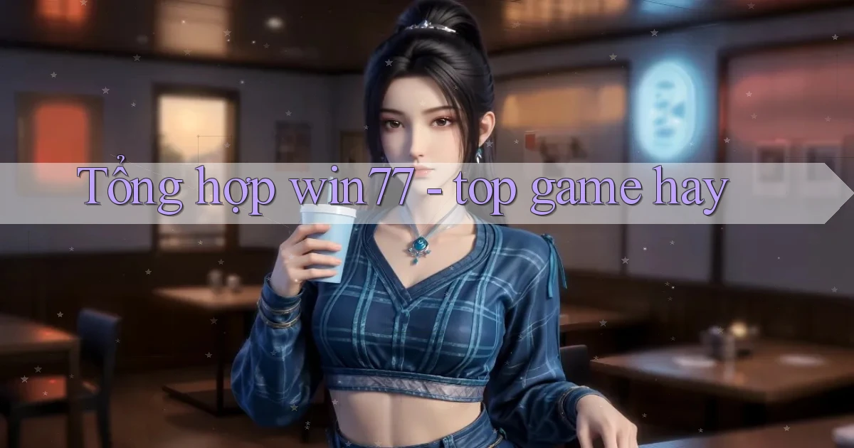 Tổng hợp win77   top game hay