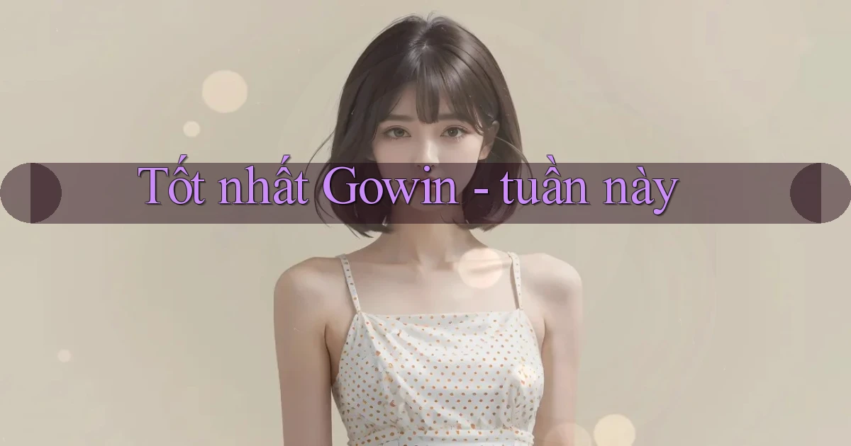 Tốt nhất Gowin   tuần này