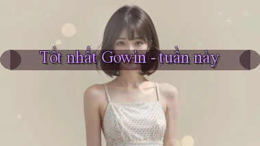 Tốt nhất Gowin   tuần này