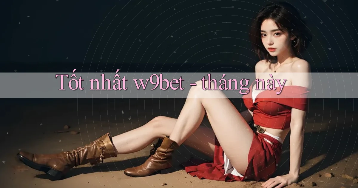 Tốt nhất w9bet   tháng này