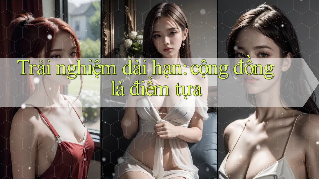 Trải nghiệm dài hạn: cộng đồng là điểm tựa