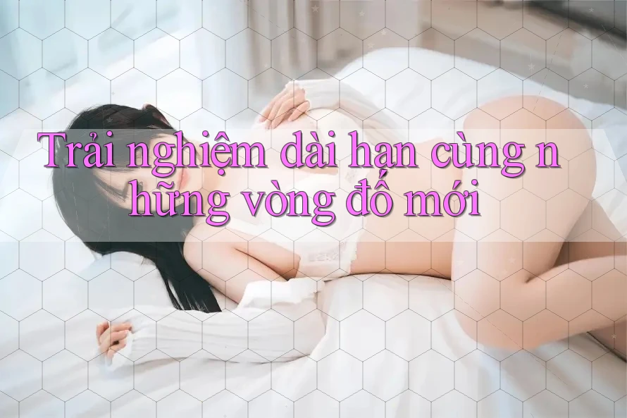 Trải nghiệm dài hạn cùng những vòng đố mới Trải nghiệm dài hạn cùng những vòng đố mới