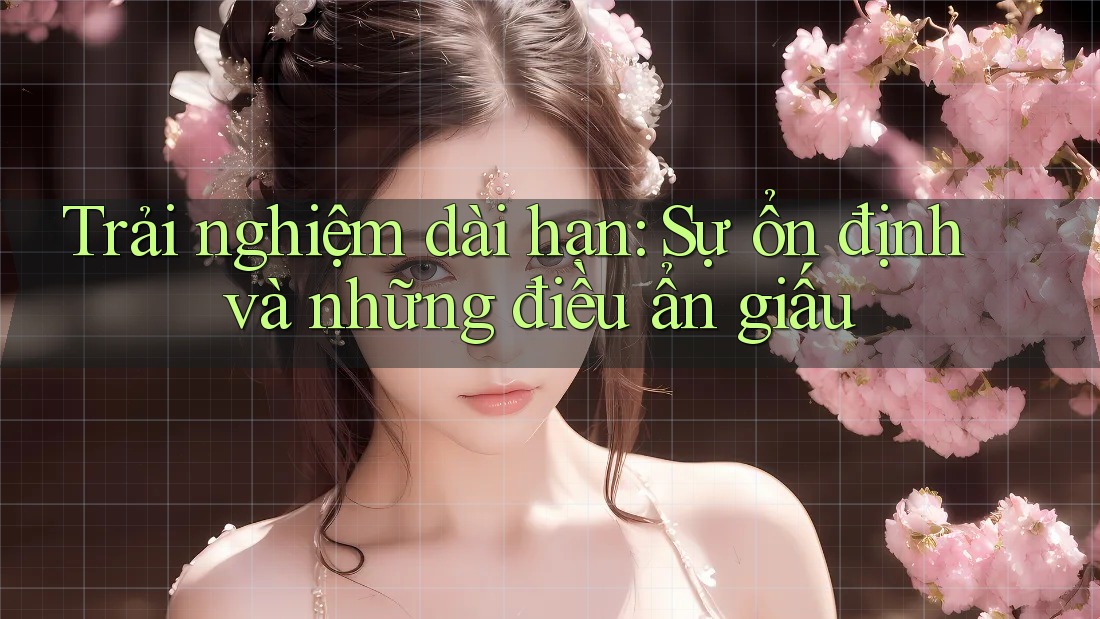 Trải nghiệm dài hạn: Sự ổn định và những điều ẩn giấu Trải nghiệm dài hạn: Sự ổn định và những điều ẩn giấu