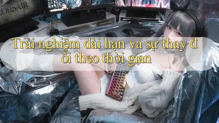 Trải nghiệm dài hạn và sự thay đổi theo thời gian