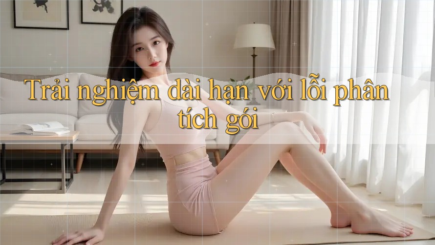 Trải nghiệm dài hạn với lỗi phân tích gói