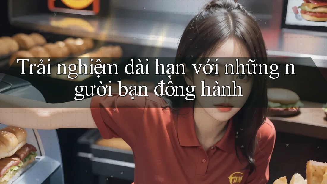 Trải nghiệm dài hạn với những người bạn đồng hành Trải nghiệm dài hạn với những người bạn đồng hành