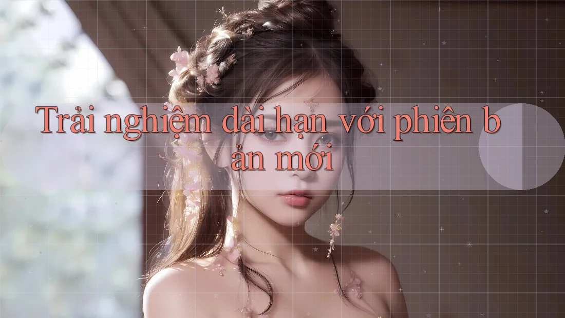 Trải nghiệm dài hạn với phiên bản mới