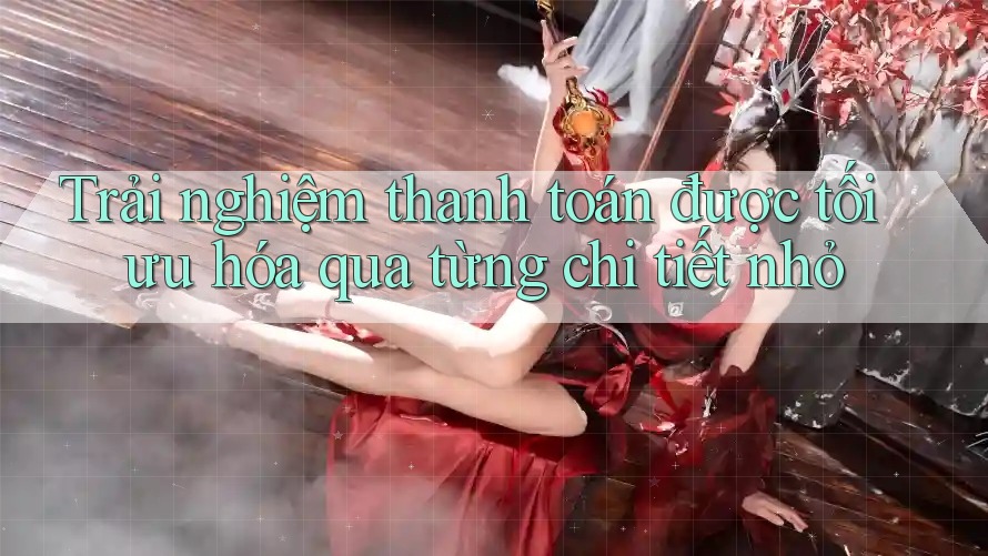 Trải nghiệm thanh toán được tối ưu hóa qua từng chi tiết nhỏ Trải nghiệm thanh toán được tối ưu hóa qua từng chi tiết nhỏ