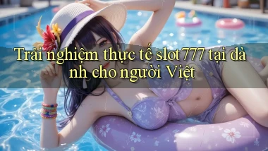 Trải nghiệm thực tế slot777 tại dành cho người Việt