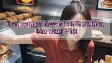 Trải nghiệm thực tế vn78 ở phiên bản tiếng Việt