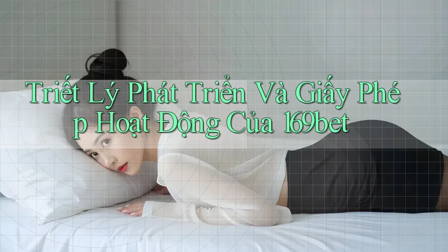 Triết Lý Phát Triển Và Giấy Phép Hoạt Động Của 169bet Triết Lý Phát Triển Và Giấy Phép Hoạt Động Của 169bet