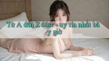 Từ A đến Z 66sv   uy tín nhất bây giờ