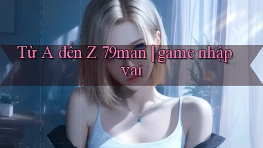 Từ A đến Z 79man game nhập vai