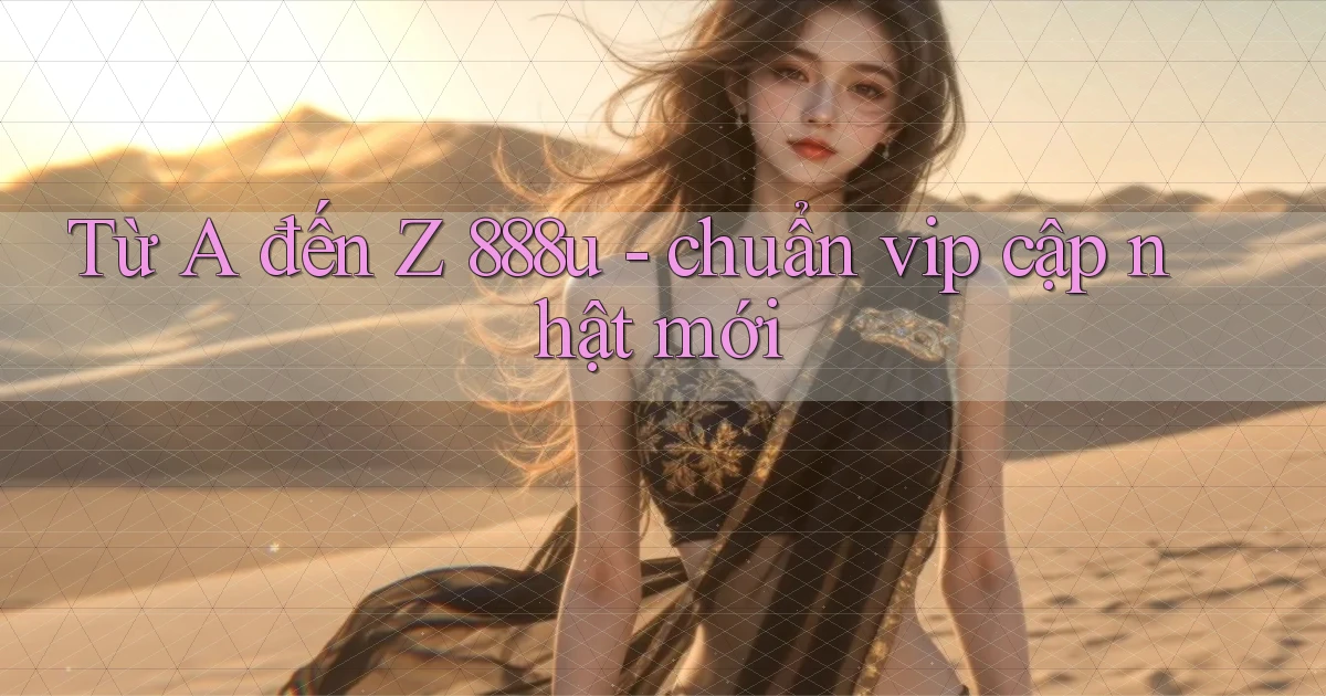 Từ A đến Z 888u   chuẩn vip cập nhật mới