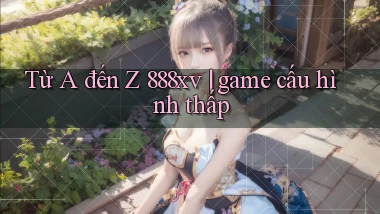Từ A đến Z 888xv game cấu hình thấp