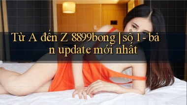 Từ A đến Z 8899bong số 1   bản update mới nhất
