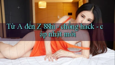 Từ A đến Z 88hi   chống hack   cập nhật mới