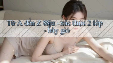 Từ A đến Z 88ju   xác thực 2 lớp   bây giờ