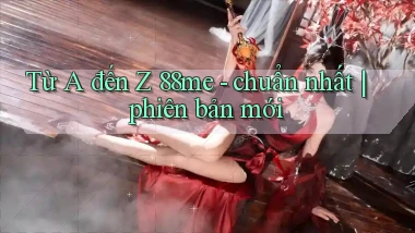 Từ A đến Z 88me   chuẩn nhất phiên bản mới