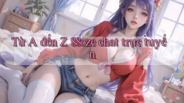 Từ A đến Z 88oze chat trực tuyến