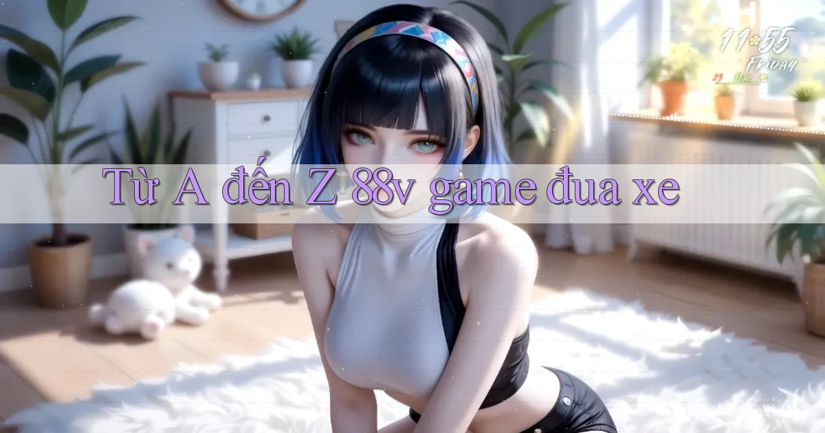 Từ A đến Z 88v game đua xe