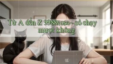 Từ A đến Z 9988xoso   có chạy mượt không