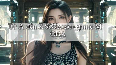 Từ A đến Z 9988xoso   game MOBA