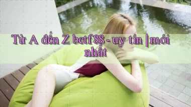Từ A đến Z betf88   uy tín mới nhất