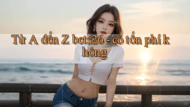 Từ A đến Z bets26   có tốn phí không