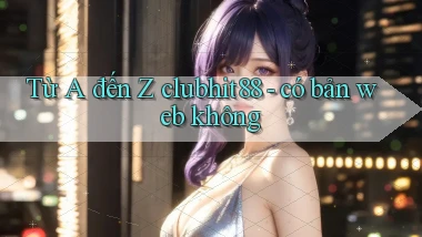 Từ A đến Z clubhit88   có bản web không