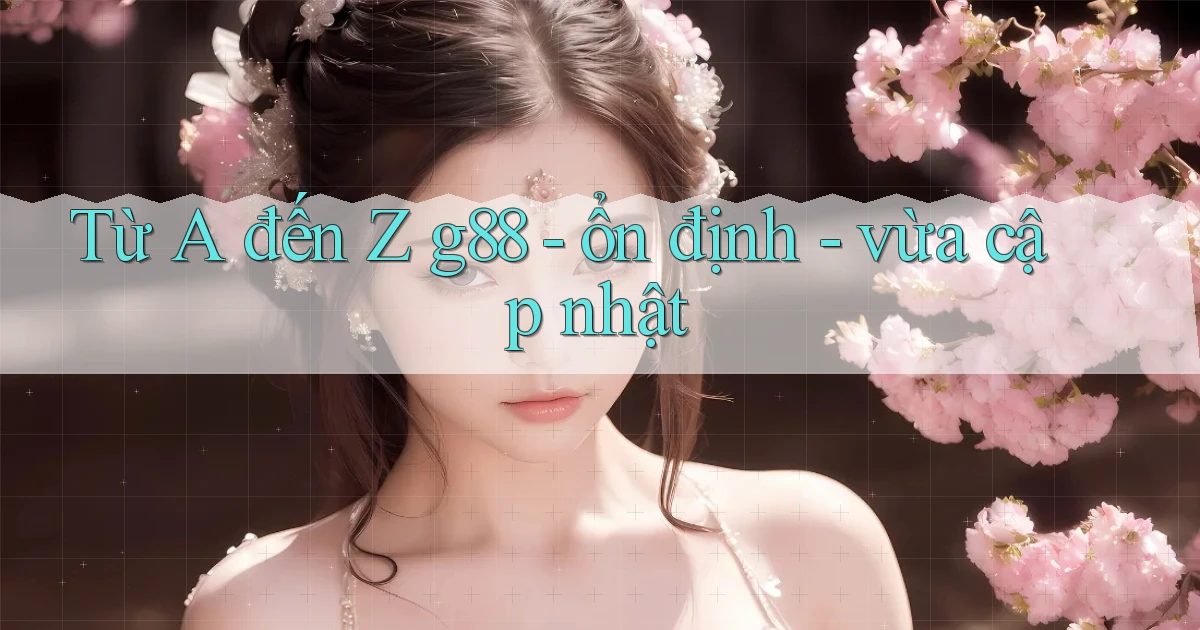 Từ A đến Z g88   ổn định   vừa cập nhật