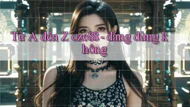 Từ A đến Z oze88   đáng dùng không