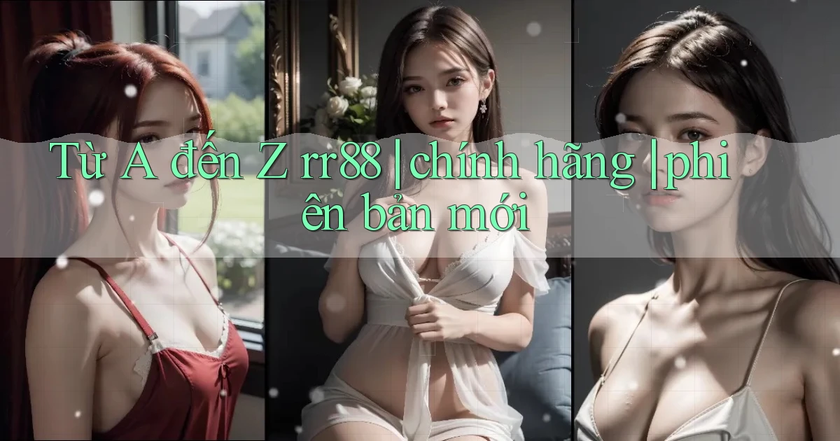 Từ A đến Z rr88 chính hãng phiên bản mới