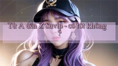 Từ A đến Z Suvip   có tốt không